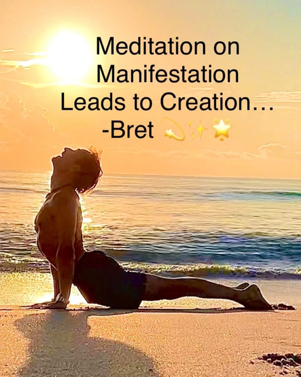 Mediation on Manifestation Leads to Creation...  -Bret 💫✨🌟